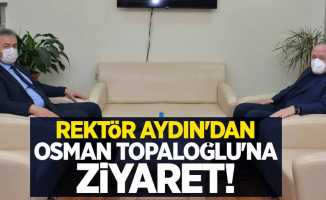 Rektör Aydın'dan Osman Topaloğlu'na ziyaret