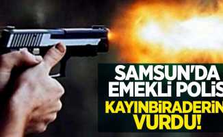 Samsun'da emekli polis kayınbiraderini vurdu!