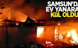 Samsun'da ev yanarak kül oldu