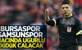 Bursaspor-Yılport Samsunspor  maçında Uğurlu düdük çalacak
