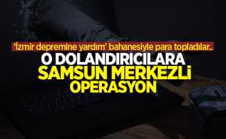 İzmir depremine yardım bahanesiyle para toplayan dolandırıcılara Samsun merkezli operasyon