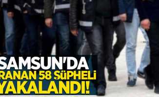 Samsun'da aranan 58 şüpheli yakalandı!