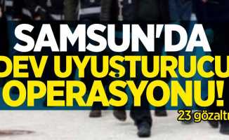 Samsun'da dev uyuşturucu operasyonu: 23 gözaltı