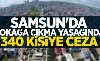 Samsun'da sokağa çıkma yasağında 340 kişiye ceza