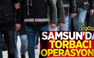 Samsun'da torbacı operasyonu: 5 gözaltı