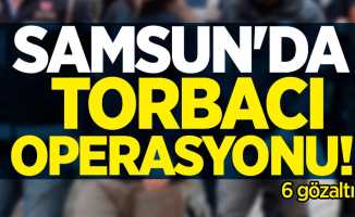 Samsun'da torbacı operasyonu: 6 gözaltı