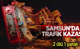 Samsun'da trafik kazası! 2 ölü 1 yaralı