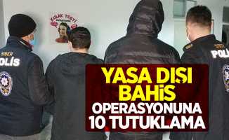 Yasa dışı bahis operasyonuna 10 tutuklama