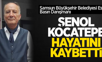 Samsun Büyükşehir Belediyesi Eski Basın Danışmanı Şenol Kocatepe hayatını kaybetti