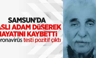 Samsun'da yaşlı adam düşerek hayatını kaybetti! Testi pozitif çıktı 