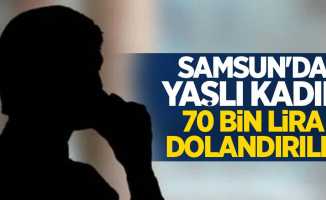 Samsun'da yaşlı kadın 70 bin lira dolandırıldı