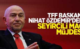 TFF Başkanı Nihat Özdemir'den seyircili maç müjdesi!