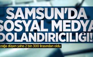 Samsun'da sosyal medya dolandırıcılığı! 2 bin 300 lirasından oldu 