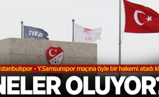 TFF İstanbulspor - Y.Samsunspor maçına öyle bir hakemi atadı ki ...