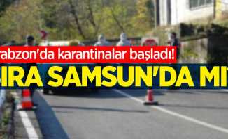 Trabzon'da karantinalar başladı! Sıra Samsun'da mı?