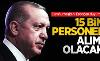 Cumhurbaşkanı Erdoğan duyurdu: 15 bin personel alımı olacak