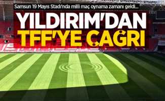 Samsun 19 Mayıs Stadı'nda milli maç oynama zamanı geldi... Yıldırım'dan TFF'ye çağrı