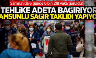 Samsun'da 6 günde 6 bin 218 vaka görüldü! Samsunlu tehlike sesine sağır taklidi yapıyor