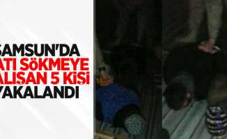 Samsun'da çatı sökmeye çalışan 5 kişi yakalandı