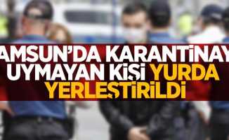 Samsun'da karantinaya uymayan kişi yurda yerleştirildi