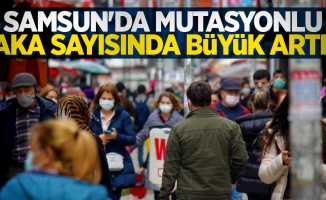 Samsun'da mutasyonlu vaka sayısında büyük artış!