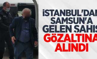 İstanbul'dan Samsun'a gelen şahıs gözaltına alındı