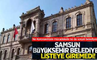 Ne Koronavirüsle mücadelede ne de sosyal belediyecilikte Samsun Büyükşehir Belediyesi listeye giremedi!