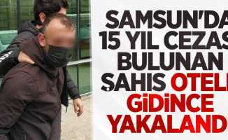 Samsun'da 15 yıl cezası bulunan şahıs otele gidince yakalandı