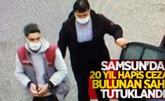 Samsun'da 20 yıl hapis cezası bulunan şahıs tutuklandı