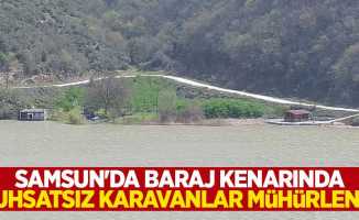 Samsun'da baraj kenarında ruhsatsız karavanlar mühürlendi