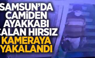 Samsun'da camiden ayakkabı çalan hırsız kameraya yakalandı