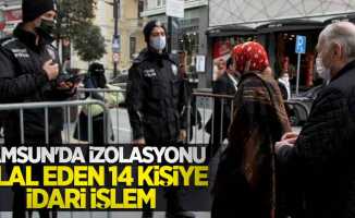 Samsun'da izolasyonu ihlal eden 14 kişiye idari işlem