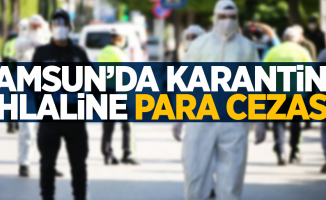 Samsun'da karantina ihlaline para cezası