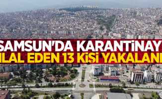 Samsun'da karantinayı ihlal eden 13 kişi yakalandı