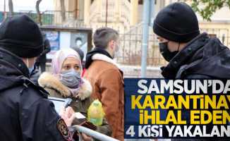 Samsun'da karantinayı ihlal eden 4 kişi yakalandı