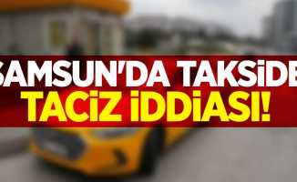 Samsun'da takside taciz iddiası