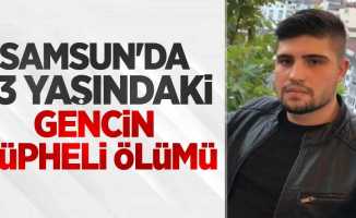 Samsun'da 23 yaşındaki gencin şüpheli ölümü