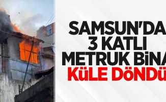 Samsun'da 3 katlı metruk bina küle döndü