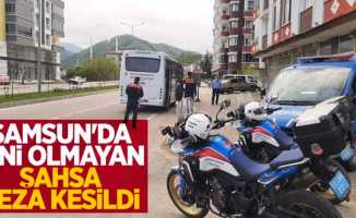 Samsun'da izni olmayan şahsa ceza kesildi