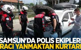 Samsun'da polis ekipleri aracı yanmaktan kurtardı