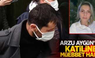 Arzu Aygün'ün katiline müebbet hapis cezası