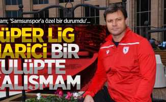 Sağlam; 'Samsunspor'a özel bir durumdu'... Süper Lig harici bir kulüpte çalışmam 