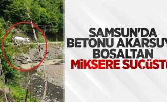 Samsun'da betonu akarsuya boşaltan miksere suçüstü