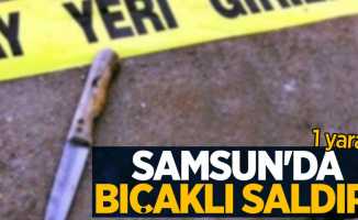 Samsun'da bıçaklı saldırı: 1 yaralı