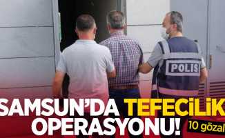 Samsun'da tefecilik operasyonu: 10 gözaltı
