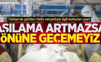 Türkiye'de görülen Delta varyantıyla ilgili korkutan uyarı: Aşılama artmazsa önüne geçemeyiz