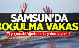 Samsun'da boğulma vakası! 23 yaşındaki öğretmen hayatını kaybetti