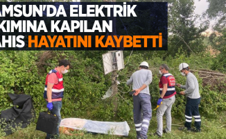 Samsun'da elektrik akımına kapılan şahıs hayatını kaybetti