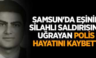 Samsun'da eşinin silahlı saldırısına uğrayan polis hayatını kaybetti