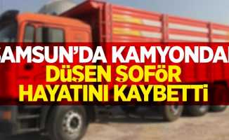 Samsun'da kamyondan düşen şoför hayatını kaybetti